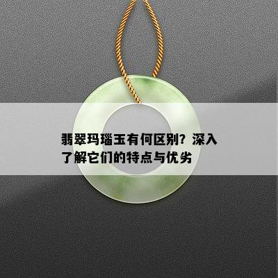 翡翠玛瑙玉有何区别？深入了解它们的特点与优劣