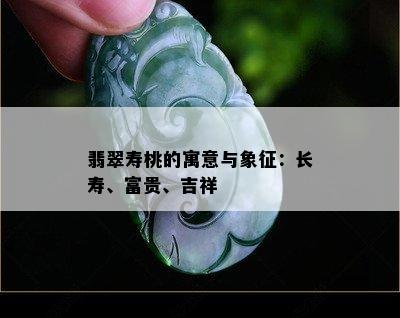 翡翠寿桃的寓意与象征：长寿、富贵、吉祥