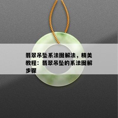 翡翠吊坠系法图解法，精美教程：翡翠吊坠的系法图解步骤