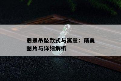 翡翠吊坠款式与寓意：精美图片与详细解析