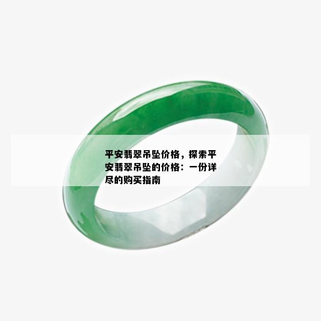 平安翡翠吊坠价格，探索平安翡翠吊坠的价格：一份详尽的购买指南