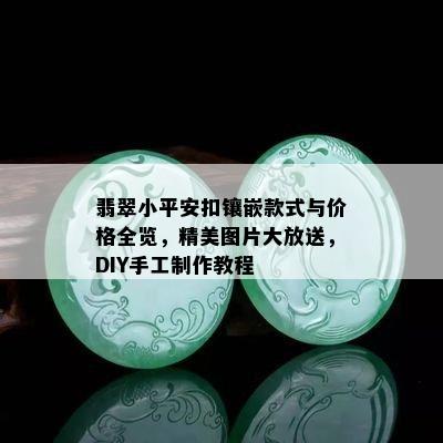 翡翠小平安扣镶嵌款式与价格全览，精美图片大放送，DIY手工制作教程