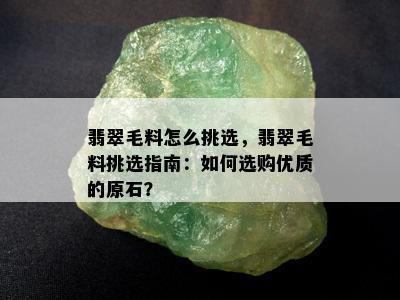 翡翠毛料怎么挑选，翡翠毛料挑选指南：如何选购优质的原石？