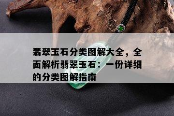 翡翠玉石分类图解大全，全面解析翡翠玉石：一份详细的分类图解指南