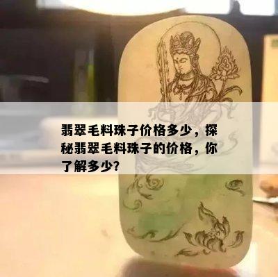 翡翠毛料珠子价格多少，探秘翡翠毛料珠子的价格，你了解多少？