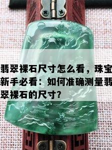 翡翠裸石尺寸怎么看，珠宝新手必看：如何准确测量翡翠裸石的尺寸？