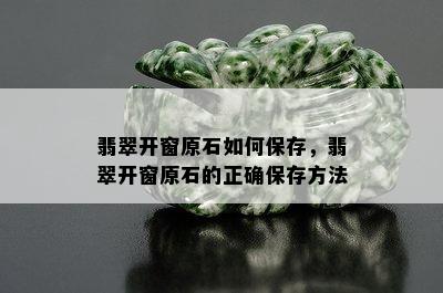 翡翠开窗原石如何保存，翡翠开窗原石的正确保存方法