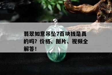 翡翠如意吊坠7百块钱是真的吗？价格、图片、视频全解答！