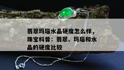 翡翠玛瑙水晶硬度怎么样，珠宝科普：翡翠、玛瑙和水晶的硬度比较