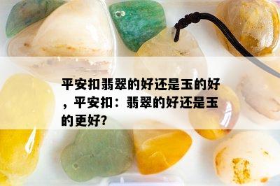 平安扣翡翠的好还是玉的好，平安扣：翡翠的好还是玉的更好？