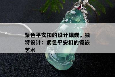 紫色平安扣的设计镶嵌，独特设计：紫色平安扣的镶嵌艺术