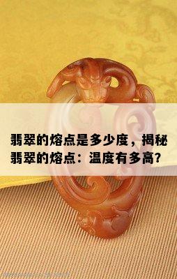 翡翠的熔点是多少度，揭秘翡翠的熔点：温度有多高？