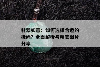 翡翠如意：如何选择合适的挂绳？全面解析与精美图片分享