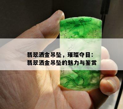 翡翠洒金吊坠，璀璨夺目：翡翠洒金吊坠的魅力与鉴赏