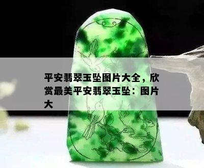 平安翡翠玉坠图片大全，欣赏最美平安翡翠玉坠：图片大