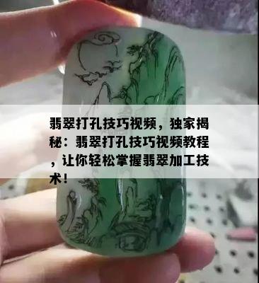 翡翠打孔技巧视频，独家揭秘：翡翠打孔技巧视频教程，让你轻松掌握翡翠加工技术！