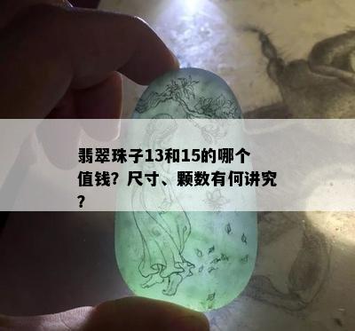 翡翠珠子13和15的哪个值钱？尺寸、颗数有何讲究？