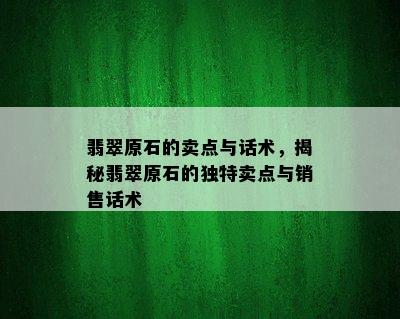 翡翠原石的卖点与话术，揭秘翡翠原石的独特卖点与销售话术