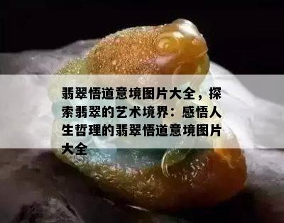 翡翠悟道意境图片大全，探索翡翠的艺术境界：感悟人生哲理的翡翠悟道意境图片大全