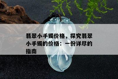 翡翠小手镯价格，探究翡翠小手镯的价格：一份详尽的指南