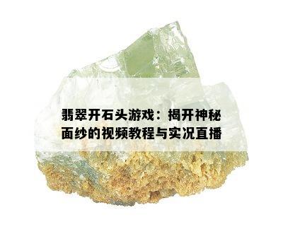 翡翠开石头游戏：揭开神秘面纱的视频教程与实况直播