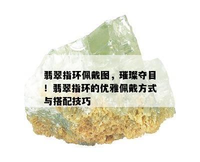 翡翠指环佩戴图，璀璨夺目！翡翠指环的优雅佩戴方式与搭配技巧