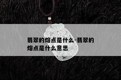 翡翠的熔点是什么-翡翠的熔点是什么意思