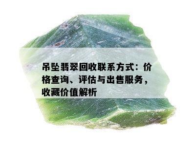 吊坠翡翠回收联系方式：价格查询、评估与出售服务，收藏价值解析