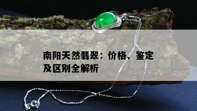 南阳天然翡翠：价格、鉴定及区别全解析