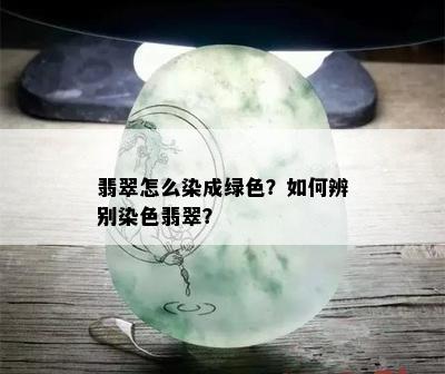 翡翠怎么染成绿色？如何辨别染色翡翠？