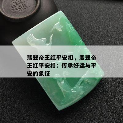 翡翠帝王红平安扣，翡翠帝王红平安扣：传承好运与平安的象征