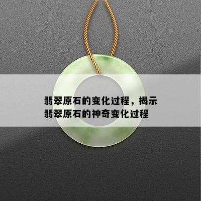 翡翠原石的变化过程，揭示翡翠原石的神奇变化过程