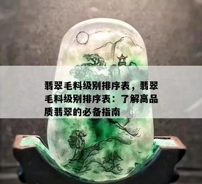 翡翠毛料级别排序表，翡翠毛料级别排序表：了解高品质翡翠的必备指南