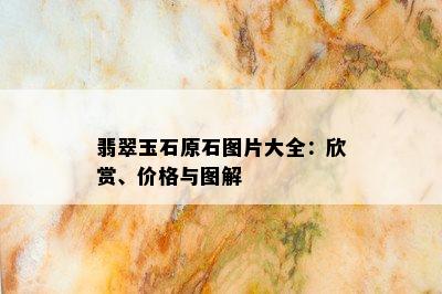 翡翠玉石原石图片大全：欣赏、价格与图解