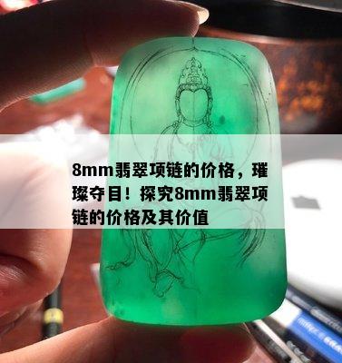 8mm翡翠项链的价格，璀璨夺目！探究8mm翡翠项链的价格及其价值