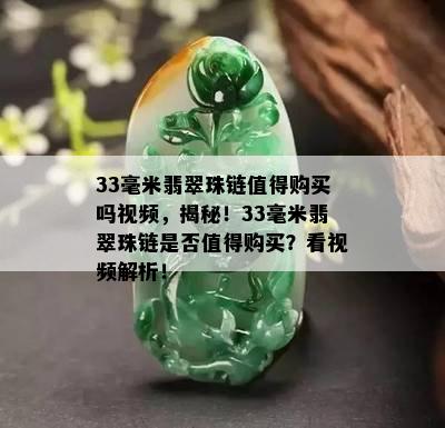 33毫米翡翠珠链值得购买吗视频，揭秘！33毫米翡翠珠链是否值得购买？看视频解析！