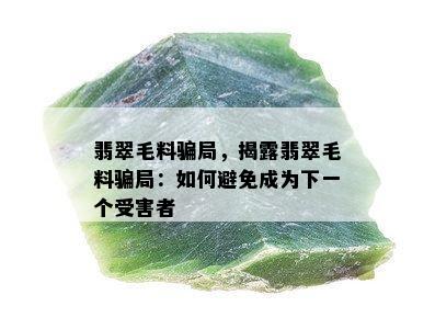 翡翠毛料骗局，揭露翡翠毛料骗局：如何避免成为下一个受害者