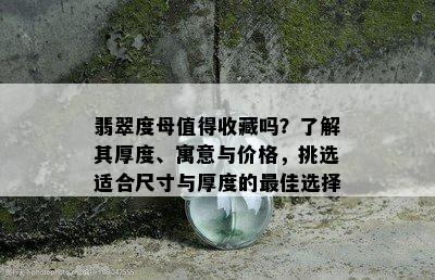 翡翠度母值得收藏吗？了解其厚度、寓意与价格，挑选适合尺寸与厚度的更佳选择