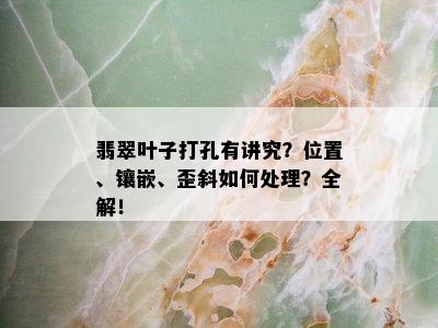 翡翠叶子打孔有讲究？位置、镶嵌、歪斜如何处理？全解！