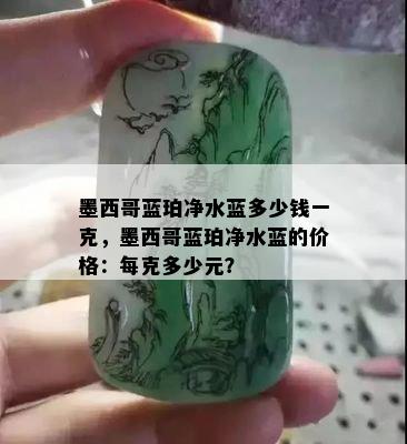 墨西哥蓝珀净水蓝多少钱一克，墨西哥蓝珀净水蓝的价格：每克多少元？