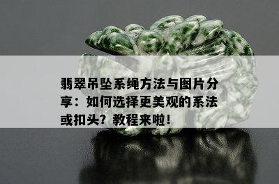 翡翠吊坠系绳方法与图片分享：如何选择更美观的系法或扣头？教程来啦！