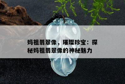 妈祖翡翠像，璀璨珍宝：探秘妈祖翡翠像的神秘魅力