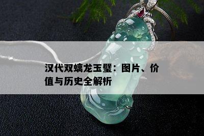 汉代双螭龙玉璧：图片、价值与历史全解析