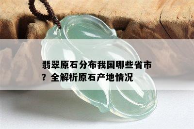 翡翠原石分布我国哪些省市？全解析原石产地情况