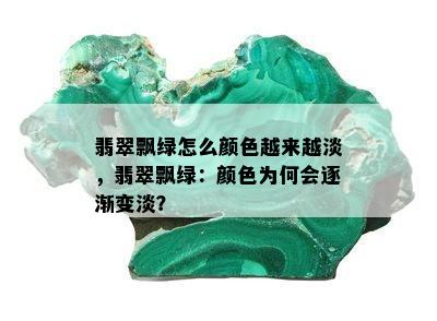 翡翠飘绿怎么颜色越来越淡，翡翠飘绿：颜色为何会逐渐变淡？