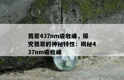 翡翠437nm吸收峰，探究翡翠的神秘特性：揭秘437nm吸收峰