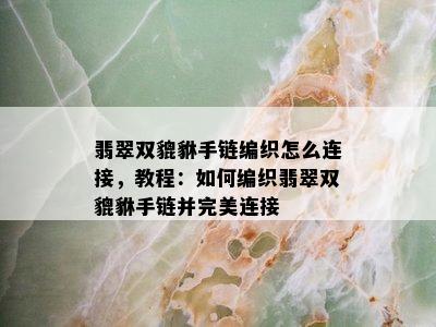 翡翠双貔貅手链编织怎么连接，教程：如何编织翡翠双貔貅手链并完美连接