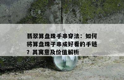 翡翠算盘珠手串穿法：如何将算盘珠子串成好看的手链？其寓意及价值解析