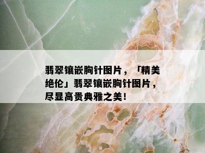 翡翠镶嵌胸针图片，「精美绝伦」翡翠镶嵌胸针图片，尽显高贵典雅之美！