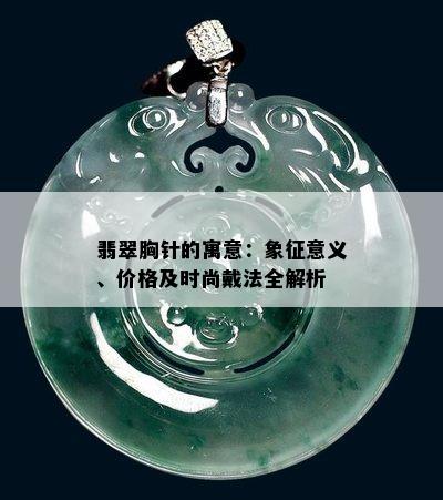 翡翠胸针的寓意：象征意义、价格及时尚戴法全解析